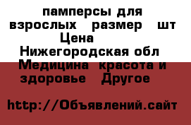 памперсы для взрослых 2 размер 30шт › Цена ­ 700 - Нижегородская обл. Медицина, красота и здоровье » Другое   
